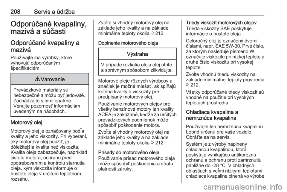 OPEL CORSA F 2020  Používateľská príručka (in Slovak) 208Servis a údržbaOdporúčané kvapaliny,
mazivá a súčasti
Odporúčané kvapaliny a mazivá
Používajte iba výrobky, ktoré
vyhovujú odporúčaným
špecifikáciám.9 Varovanie
Prevádzkové