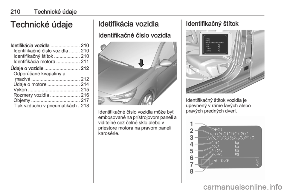 OPEL CORSA F 2020  Používateľská príručka (in Slovak) 210Technické údajeTechnické údajeIdetifikácia vozidla......................210
Identifikačné číslo vozidla ........210
Identifikačný štítok ...................210
Identifikácia motora ..