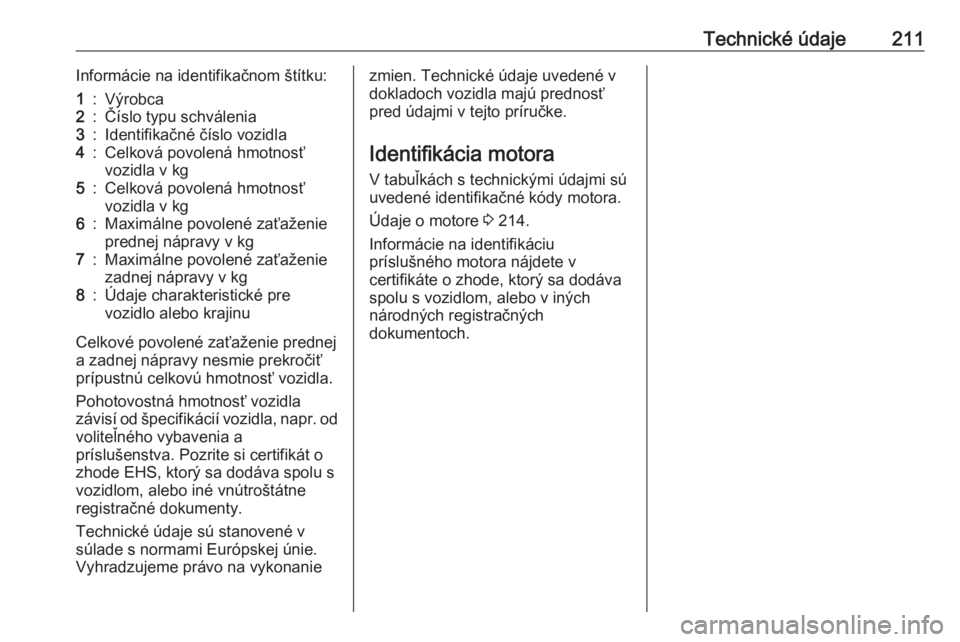 OPEL CORSA F 2020  Používateľská príručka (in Slovak) Technické údaje211Informácie na identifikačnom štítku:1:Výrobca2:Číslo typu schválenia3:Identifikačné číslo vozidla4:Celková povolená hmotnosť
vozidla v kg5:Celková povolená hmotnos