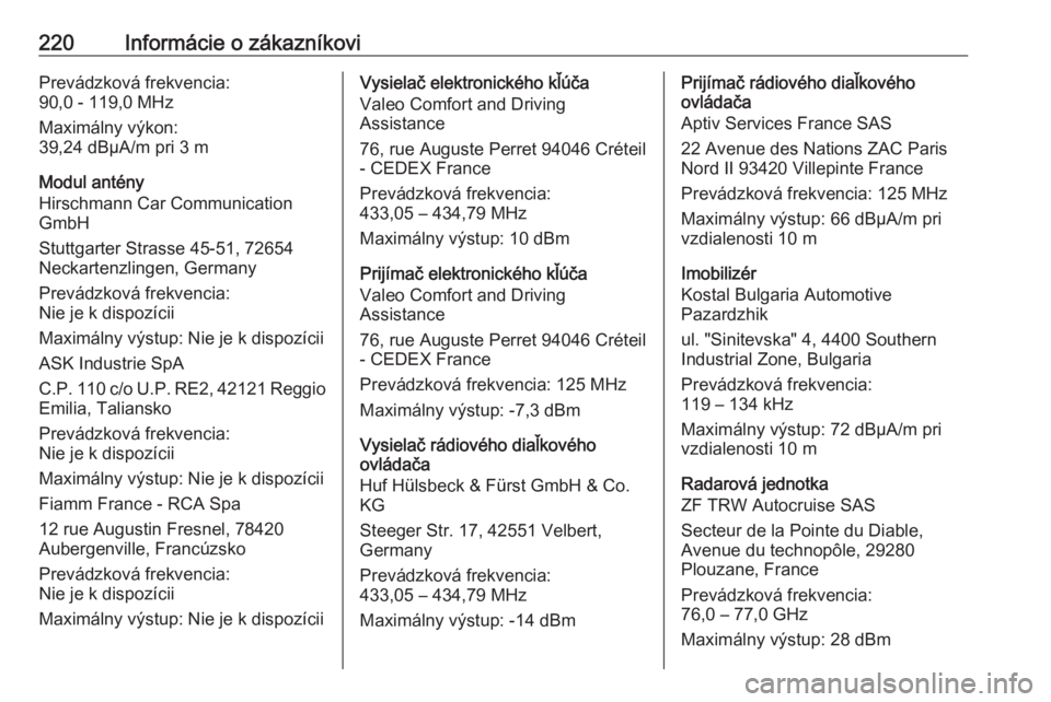 OPEL CORSA F 2020  Používateľská príručka (in Slovak) 220Informácie o zákazníkoviPrevádzková frekvencia:
90,0 - 119,0 MHz
Maximálny výkon:
39,24 dBµA/m pri 3 m
Modul antény
Hirschmann Car Communication
GmbH
Stuttgarter Strasse 45-51, 72654
Necka