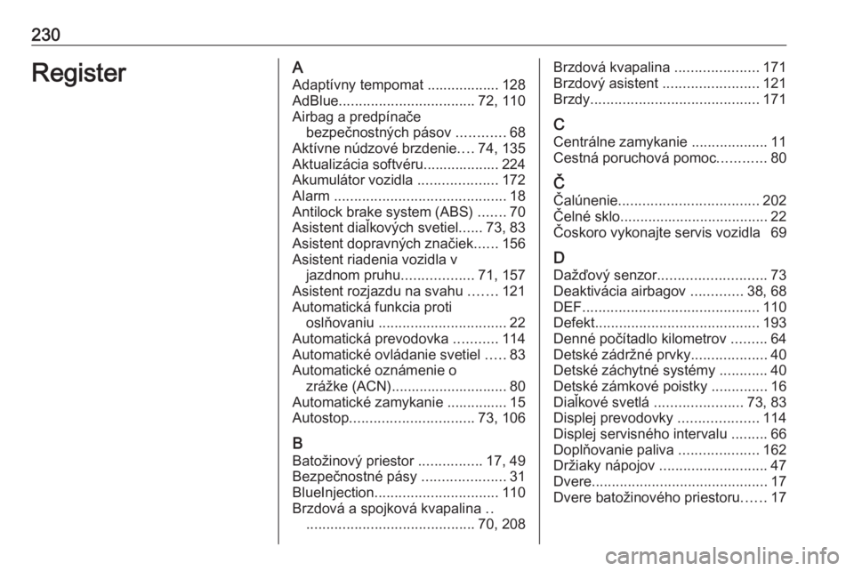 OPEL CORSA F 2020  Používateľská príručka (in Slovak) 230RegisterAAdaptívny tempomat .................. 128
AdBlue .................................. 72, 110
Airbag a predpínače bezpečnostných pásov  ............68
Aktívne núdzové brzdenie ....7