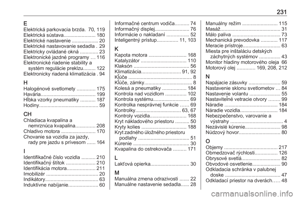 OPEL CORSA F 2020  Používateľská príručka (in Slovak) 231EElektrická parkovacia brzda. 70, 119
Elektrická sústava....................... 180
Elektrické nastavenie ................... 20
Elektrické nastavovanie sedadla . 29
Elektricky ovládané okn�