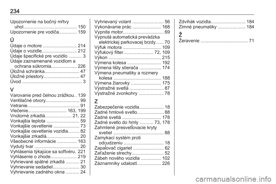 OPEL CORSA F 2020  Používateľská príručka (in Slovak) 234Upozornenie na bočný mŕtvyuhol ......................................... 150
Upozornenie pre vodiča .............159
Ú
Údaje o motore  .......................... 214
Údaje o vozidle ........