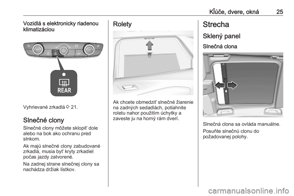 OPEL CORSA F 2020  Používateľská príručka (in Slovak) Kľúče, dvere, okná25Vozidlá s elektronicky riadenou
klimatizáciou
Vyhrievané zrkadlá  3 21.
Slnečné clony
Slnečné clony môžete sklopiť dole alebo na bok ako ochranu pred
slnkom.
Ak maj�