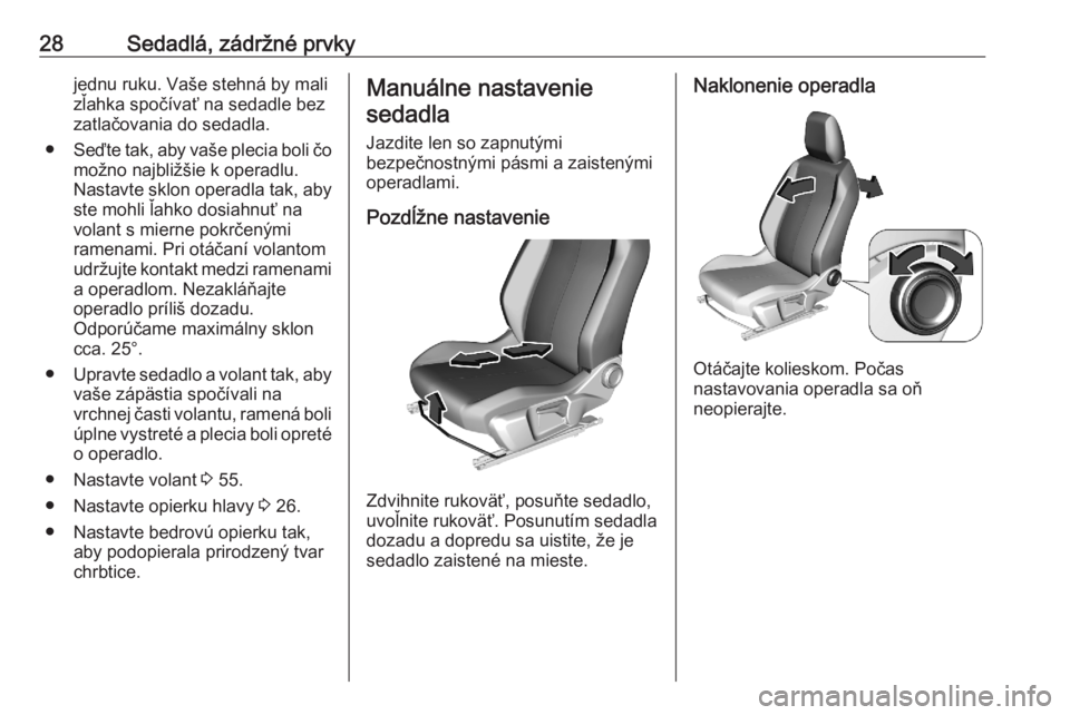 OPEL CORSA F 2020  Používateľská príručka (in Slovak) 28Sedadlá, zádržné prvkyjednu ruku. Vaše stehná by mali
zľahka spočívať na sedadle bez
zatlačovania do sedadla.
● Seďte tak, aby vaše plecia boli čo
možno najbližšie k operadlu.
Nas