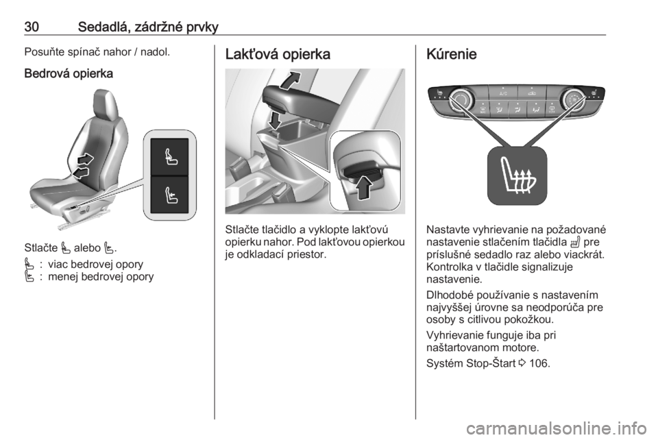 OPEL CORSA F 2020  Používateľská príručka (in Slovak) 30Sedadlá, zádržné prvkyPosuňte spínač nahor / nadol.Bedrová opierka
Stlačte  * alebo  '.
*:viac bedrovej opory':menej bedrovej oporyLakťová opierka
Stlačte tlačidlo a vyklopte la