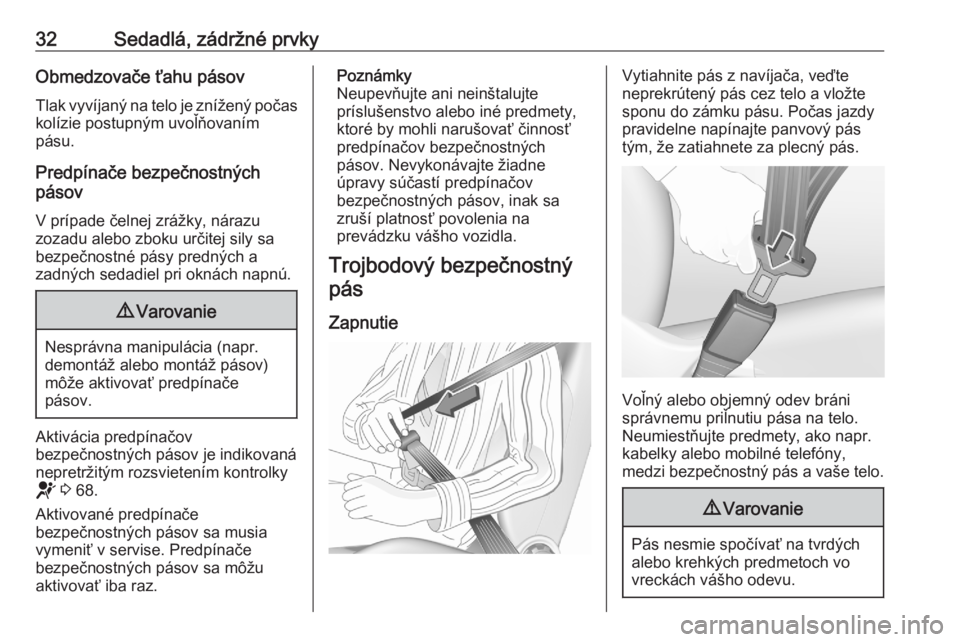 OPEL CORSA F 2020  Používateľská príručka (in Slovak) 32Sedadlá, zádržné prvkyObmedzovače ťahu pásov
Tlak vyvíjaný na telo je znížený počas
kolízie postupným uvoľňovaním
pásu.
Predpínače bezpečnostných
pásov
V prípade čelnej zr�