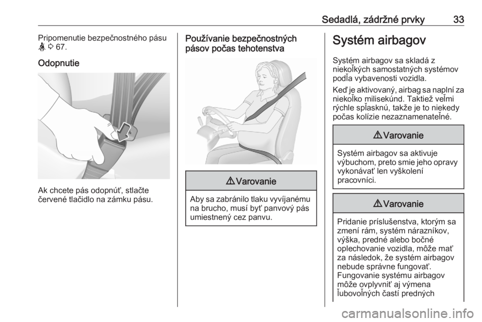 OPEL CORSA F 2020  Používateľská príručka (in Slovak) Sedadlá, zádržné prvky33Pripomenutie bezpečnostného pásu
a  3  67.
Odopnutie
Ak chcete pás odopnúť, stlačte
červené tlačidlo na zámku pásu.
Používanie bezpečnostných
pásov počas 