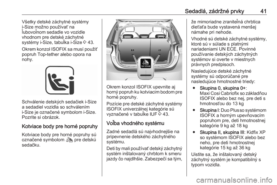 OPEL CORSA F 2020  Používateľská príručka (in Slovak) Sedadlá, zádržné prvky41Všetky detské záchytné systémy
i-Size možno používať na
ľubovoľnom sedadle vo vozidle
vhodnom pre detské záchytné
systémy i-Size, tabuľka i-Size  3 43.
Okre