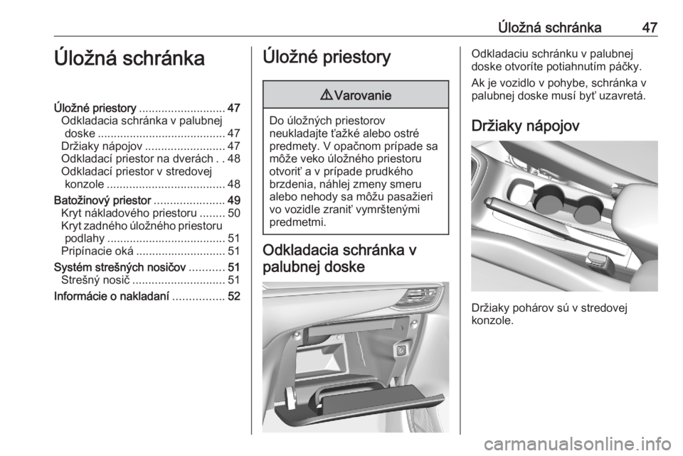 OPEL CORSA F 2020  Používateľská príručka (in Slovak) Úložná schránka47Úložná schránkaÚložné priestory........................... 47
Odkladacia schránka v palubnej doske ........................................ 47
Držiaky nápojov ..........