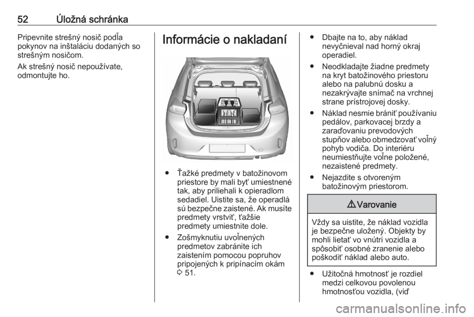 OPEL CORSA F 2020  Používateľská príručka (in Slovak) 52Úložná schránkaPripevnite strešný nosič podľa
pokynov na inštaláciu dodaných so
strešným nosičom.
Ak strešný nosič nepoužívate,
odmontujte ho.Informácie o nakladaní
● Ťažké