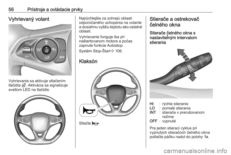 OPEL CORSA F 2020  Používateľská príručka (in Slovak) 56Prístroje a ovládacie prvkyVyhrievaný volant
Vyhrievanie sa aktivuje stlačením
tlačidla  Z. Aktivácia sa signalizuje
svetlom LED na tlačidle.
Najrýchlejšie za zohrejú oblasti
odporúčan�