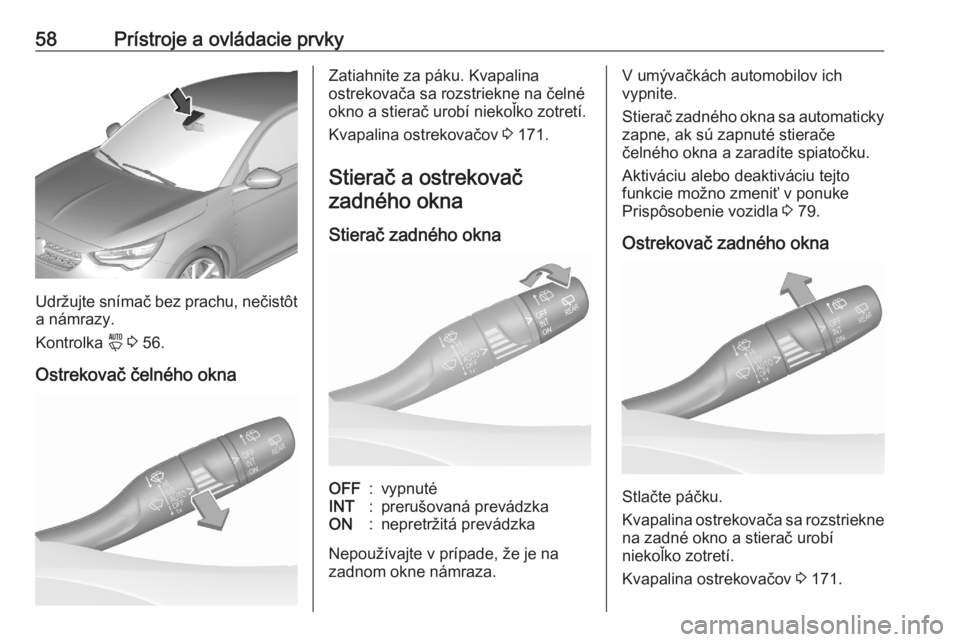 OPEL CORSA F 2020  Používateľská príručka (in Slovak) 58Prístroje a ovládacie prvky
Udržujte snímač bez prachu, nečistôt
a námrazy.
Kontrolka  y 3  56.
Ostrekovač čelného okna
Zatiahnite za páku. Kvapalina
ostrekovača sa rozstriekne na čeln