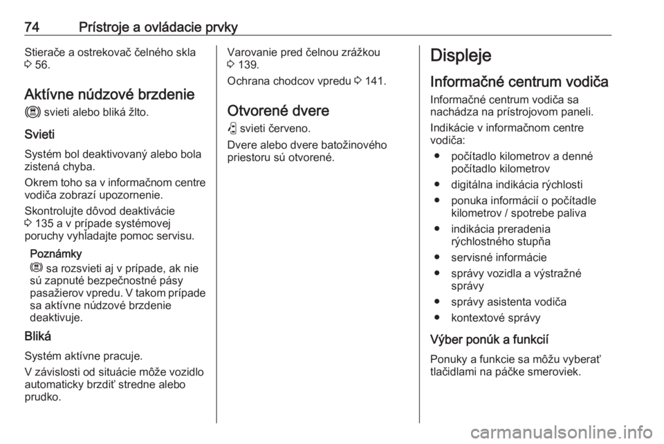 OPEL CORSA F 2020  Používateľská príručka (in Slovak) 74Prístroje a ovládacie prvkyStierače a ostrekovač čelného skla3  56.
Aktívne núdzové brzdenie m  svieti alebo bliká žlto.
Svieti
Systém bol deaktivovaný alebo bola
zistená chyba.
Okrem 