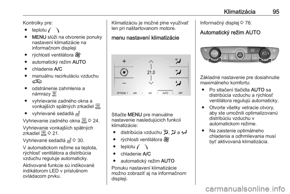 OPEL CORSA F 2020  Používateľská príručka (in Slovak) Klimatizácia95Kontrolky pre:● teplotu  :
● MENU  slúži na otvorenie ponuky
nastavení klimatizácie na
informačnom displeji
● rýchlosti ventilátora  E
● automatický režim  AUTO
● chl