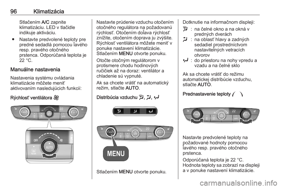 OPEL CORSA F 2020  Používateľská príručka (in Slovak) 96KlimatizáciaStlačením A/C zapnite
klimatizáciu. LED v tlačidle
indikuje aktiváciu.
● Nastavte predvolené teploty pre predné sedadlá pomocou ľavéhoresp. pravého otočného
prstenca. Odp