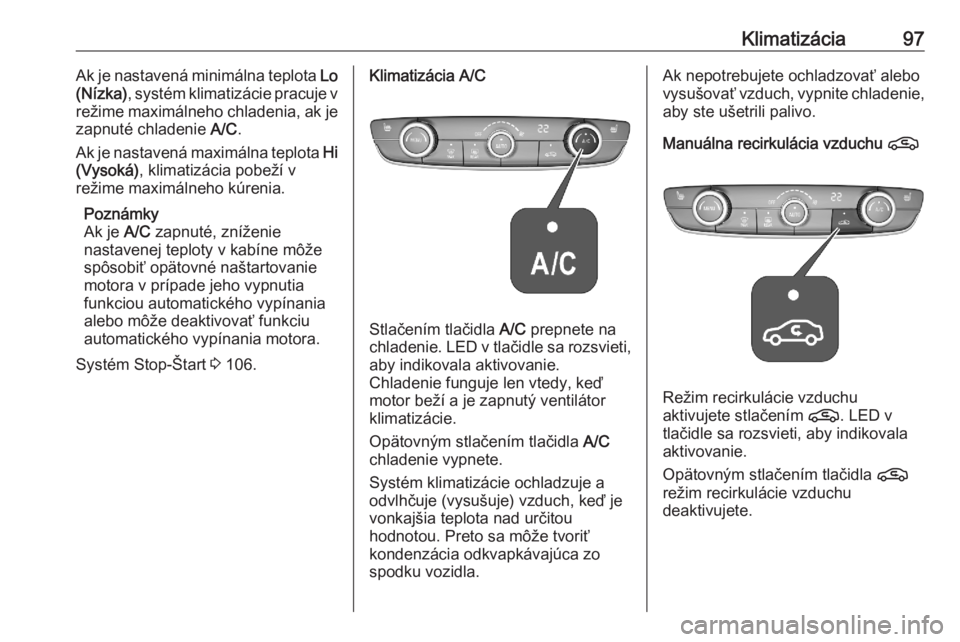 OPEL CORSA F 2020  Používateľská príručka (in Slovak) Klimatizácia97Ak je nastavená minimálna teplota Lo
(Nízka) , systém klimatizácie pracuje v
režime maximálneho chladenia, ak je zapnuté chladenie  A/C.
Ak je nastavená maximálna teplota  Hi
