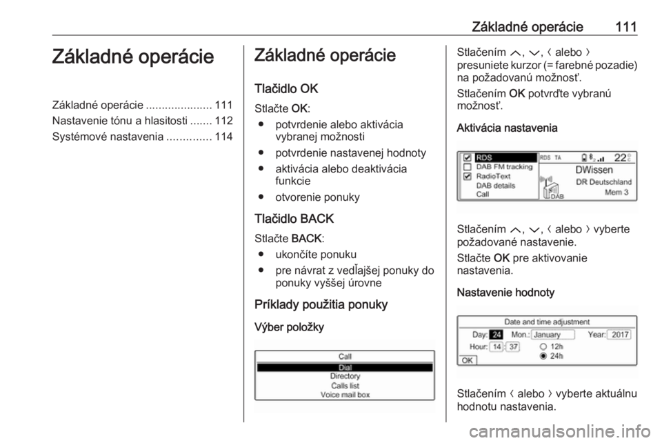 OPEL CROSSLAND X 2017.75  Návod na obsluhu informačného systému (in Slovak) Základné operácie111Základné operácieZákladné operácie.....................111
Nastavenie tónu a hlasitosti .......112
Systémové nastavenia ..............114Základné operácie
Tlačidlo 
