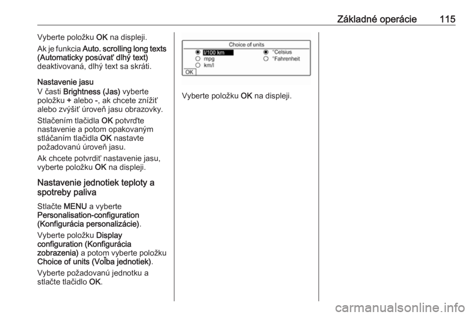 OPEL CROSSLAND X 2017.75  Návod na obsluhu informačného systému (in Slovak) Základné operácie115Vyberte položku OK na displeji.
Ak je funkcia  Auto. scrolling long texts
(Automaticky posúvať dlhý text)
deaktivovaná, dlhý text sa skráti.
Nastavenie jasu
V časti  Bri