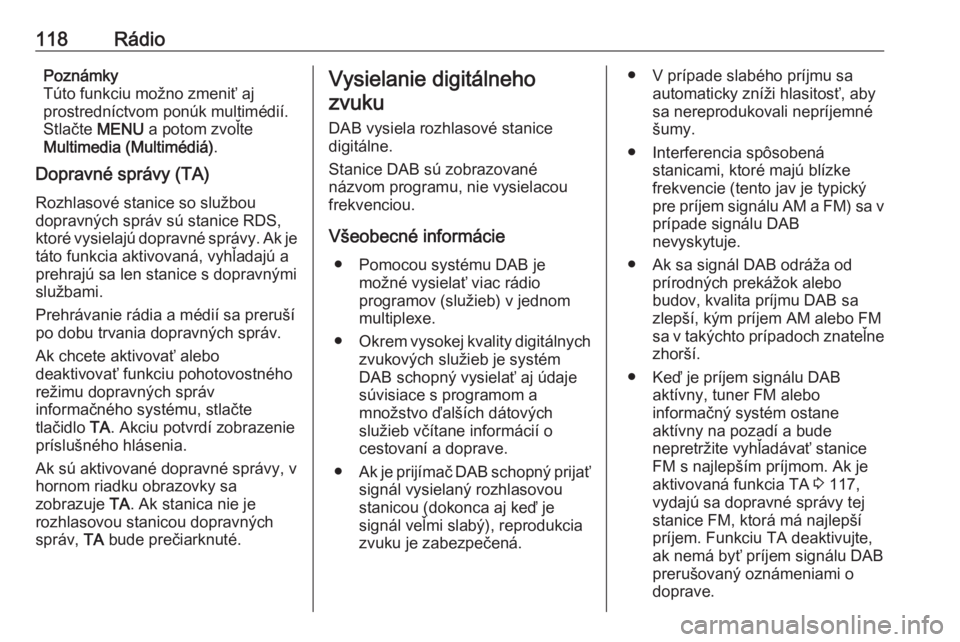 OPEL CROSSLAND X 2017.75  Návod na obsluhu informačného systému (in Slovak) 118RádioPoznámky
Túto funkciu možno zmeniť aj
prostredníctvom ponúk multimédií.
Stlačte  MENU a potom zvoľte
Multimedia (Multimédiá) .
Dopravné správy (TA)
Rozhlasové stanice so služb