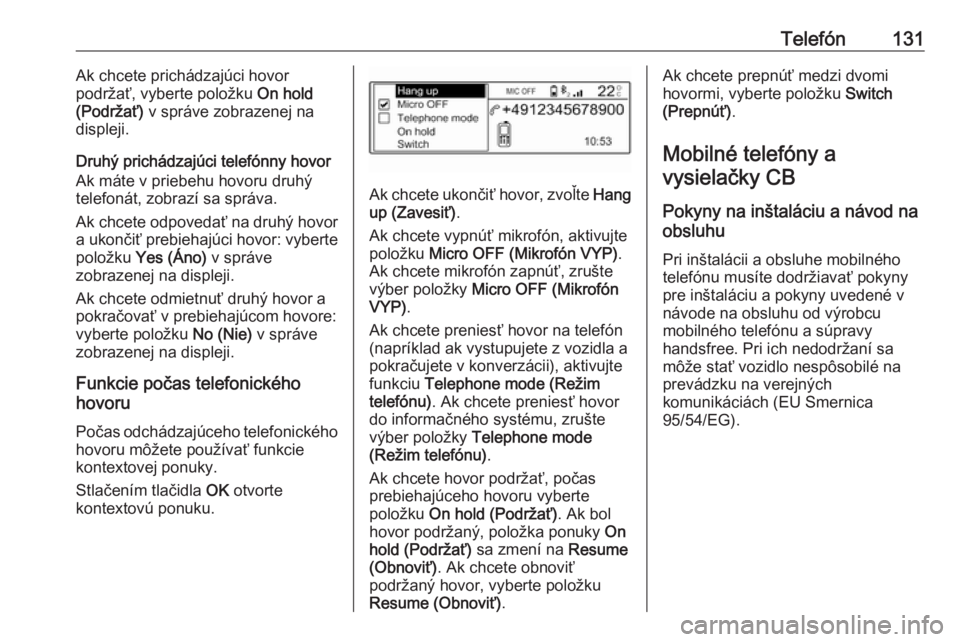 OPEL CROSSLAND X 2017.75  Návod na obsluhu informačného systému (in Slovak) Telefón131Ak chcete prichádzajúci hovor
podržať, vyberte položku  On hold
(Podržať)  v správe zobrazenej na
displeji.
Druhý prichádzajúci telefónny hovor
Ak máte v priebehu hovoru druhý