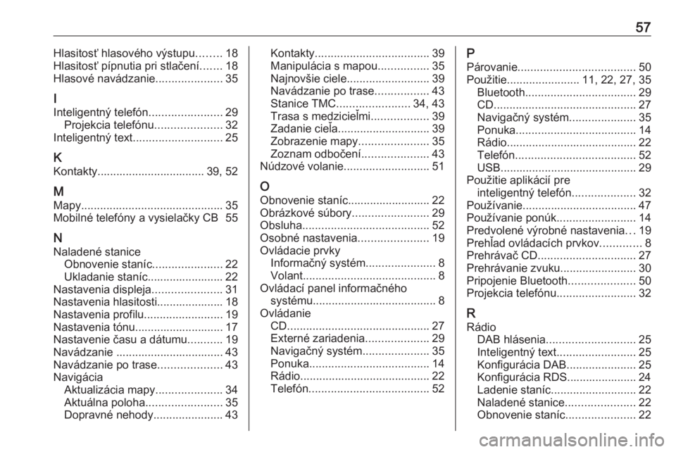 OPEL CROSSLAND X 2017.75  Návod na obsluhu informačného systému (in Slovak) 57Hlasitosť hlasového výstupu........18
Hlasitosť pípnutia pri stlačení .......18
Hlasové navádzanie .....................35
I Inteligentný telefón .......................29
Projekcia telef