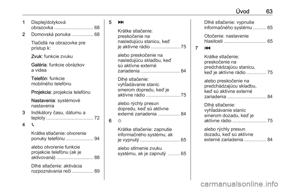 OPEL CROSSLAND X 2017.75  Návod na obsluhu informačného systému (in Slovak) Úvod631Displej/dotyková
obrazovka ............................. 68
2 Domovská ponuka ................68
Tlačidlá na obrazovke pre
prístup k:
Zvuk : funkcie zvuku
Galéria : funkcie obrázkov
a v