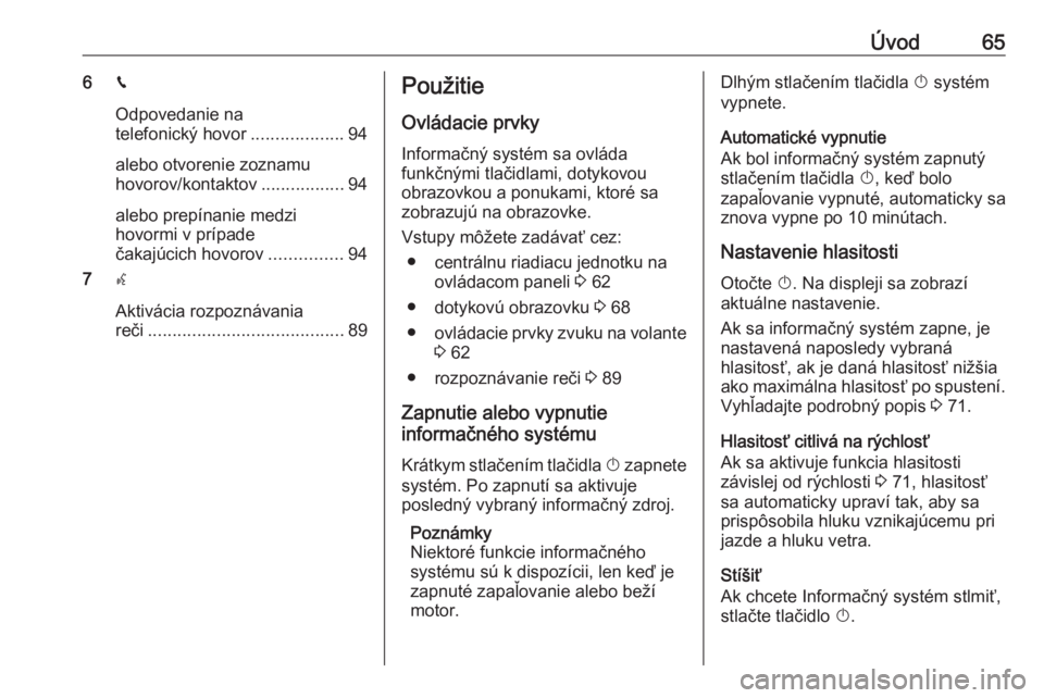 OPEL CROSSLAND X 2017.75  Návod na obsluhu informačného systému (in Slovak) Úvod656v
Odpovedanie na
telefonický hovor ...................94
alebo otvorenie zoznamu
hovorov/kontaktov .................94
alebo prepínanie medzi
hovormi v prípade
čakajúcich hovorov ........