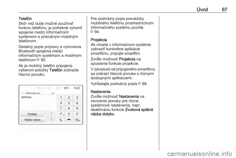 OPEL CROSSLAND X 2017.75  Návod na obsluhu informačného systému (in Slovak) Úvod67Telefón
Skôr než bude možné používať
funkciu telefónu, je potrebné vytvoriť
spojenie medzi informačným
systémom a príslušným mobilným
telefónom.
Detailný popis prípravy a v