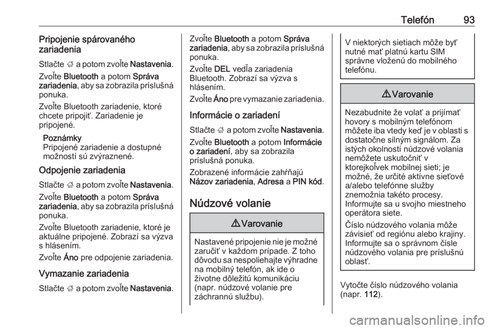 OPEL CROSSLAND X 2017.75  Návod na obsluhu informačného systému (in Slovak) Telefón93Pripojenie spárovaného
zariadenia
Stlačte  ; a potom zvoľte  Nastavenia.
Zvoľte  Bluetooth  a potom Správa
zariadenia , aby sa zobrazila príslušná
ponuka.
Zvoľte Bluetooth zariaden