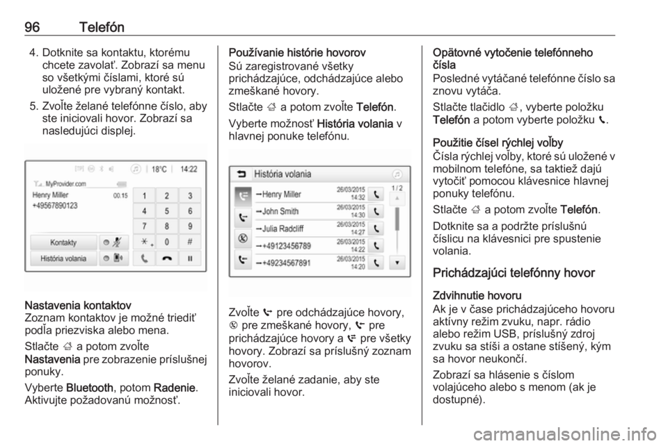 OPEL CROSSLAND X 2017.75  Návod na obsluhu informačného systému (in Slovak) 96Telefón4. Dotknite sa kontaktu, ktorémuchcete zavolať. Zobrazí sa menu
so všetkými číslami, ktoré sú
uložené pre vybraný kontakt.
5. Zvoľte želané telefónne číslo, aby
ste iniciov