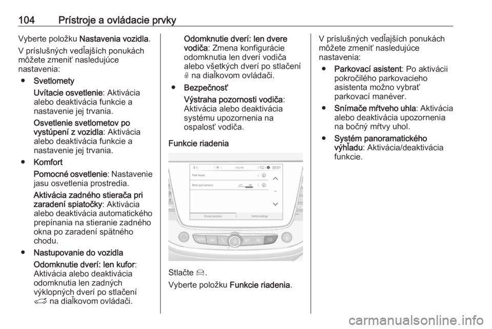 OPEL CROSSLAND X 2017.75  Používateľská príručka (in Slovak) 104Prístroje a ovládacie prvkyVyberte položku Nastavenia vozidla .
V príslušných vedľajších ponukách
môžete zmeniť nasledujúce
nastavenia:
● Svetlomety
Uvítacie osvetlenie : Aktiváci
