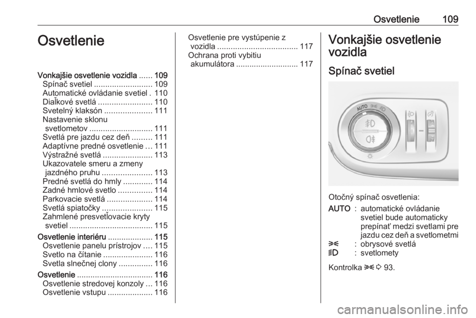 OPEL CROSSLAND X 2017.75  Používateľská príručka (in Slovak) Osvetlenie109OsvetlenieVonkajšie osvetlenie vozidla......109
Spínač svetiel .......................... 109
Automatické ovládanie svetiel . 110
Diaľkové svetlá ........................ 110
Svet