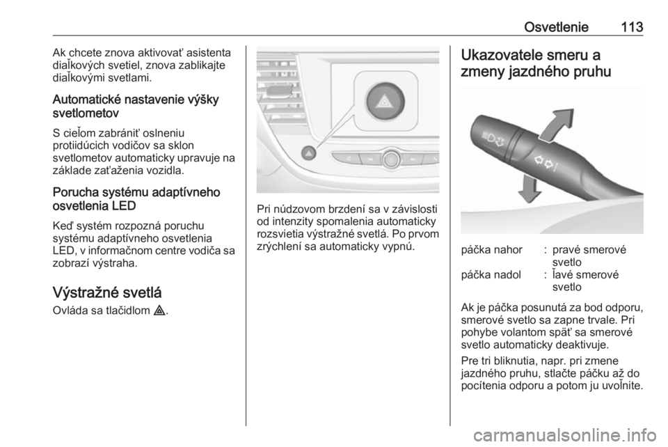 OPEL CROSSLAND X 2017.75  Používateľská príručka (in Slovak) Osvetlenie113Ak chcete znova aktivovať asistenta
diaľkových svetiel, znova zablikajte
diaľkovými svetlami.
Automatické nastavenie výšky
svetlometov
S cieľom zabrániť oslneniu
protiidúcich 