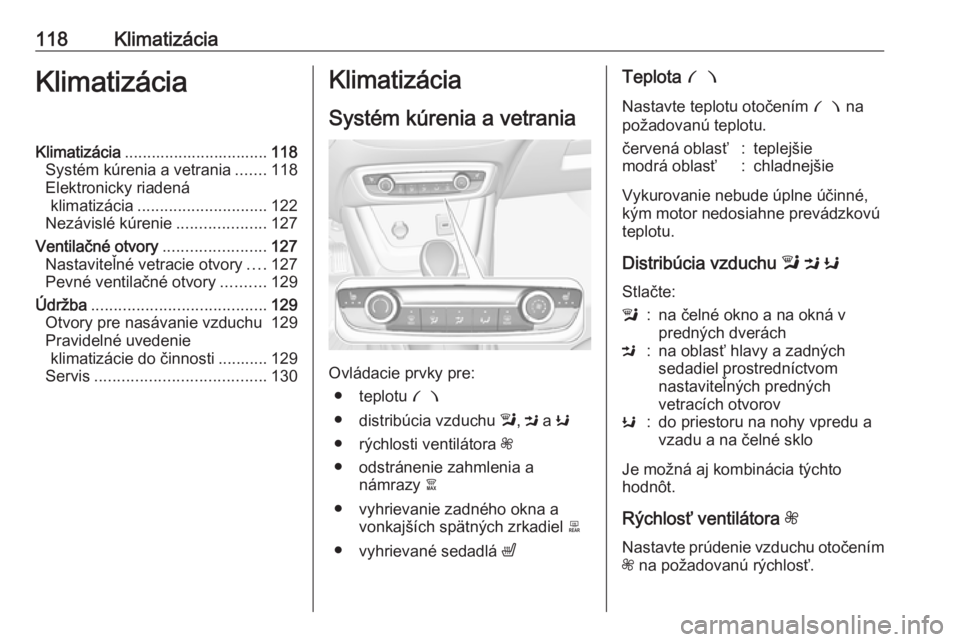 OPEL CROSSLAND X 2017.75  Používateľská príručka (in Slovak) 118KlimatizáciaKlimatizáciaKlimatizácia................................ 118
Systém kúrenia a vetrania .......118
Elektronicky riadená klimatizácia ............................. 122
Nezávislé 