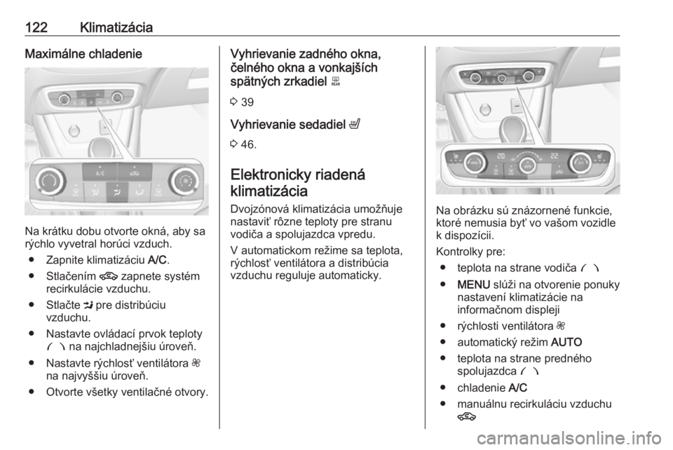 OPEL CROSSLAND X 2017.75  Používateľská príručka (in Slovak) 122KlimatizáciaMaximálne chladenie
Na krátku dobu otvorte okná, aby sa
rýchlo vyvetral horúci vzduch.
● Zapnite klimatizáciu  A/C.
● Stlačením  4 zapnete systém
recirkulácie vzduchu.
�