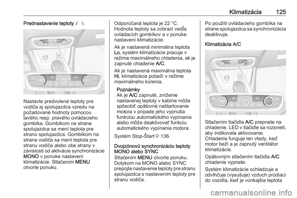 OPEL CROSSLAND X 2017.75  Používateľská príručka (in Slovak) Klimatizácia125Prednastavenie teploty £
Nastavte predvolené teploty pre
vodiča aj spolujazdca vpredu na
požadované hodnoty pomocou
ľavého resp. pravého ovládacieho
gombíka. Gombíkom na str
