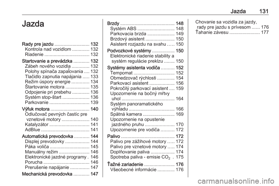 OPEL CROSSLAND X 2017.75  Používateľská príručka (in Slovak) Jazda131JazdaRady pre jazdu........................... 132
Kontrola nad vozidlom .............132
Riadenie .................................. 132
Startovanie a prevádzka ............132
Zábeh novéh