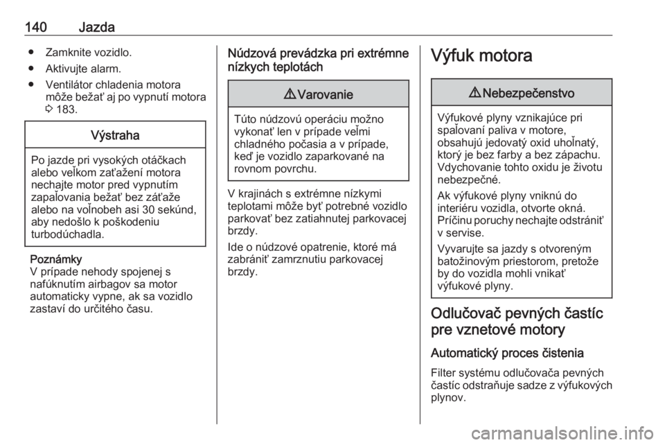 OPEL CROSSLAND X 2017.75  Používateľská príručka (in Slovak) 140Jazda● Zamknite vozidlo.
● Aktivujte alarm.
● Ventilátor chladenia motora môže bežať aj po vypnutí motora
3  183.Výstraha
Po jazde pri vysokých otáčkach
alebo veľkom zaťažení mo