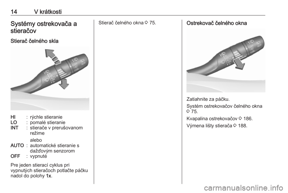 OPEL CROSSLAND X 2017.75  Používateľská príručka (in Slovak) 14V krátkostiSystémy ostrekovača astieračov
Stierač čelného sklaHI:rýchle stieranieLO:pomalé stieranieINT:stierače v prerušovanom
režime
aleboAUTO:automatické stieranie s
dažďovým senz