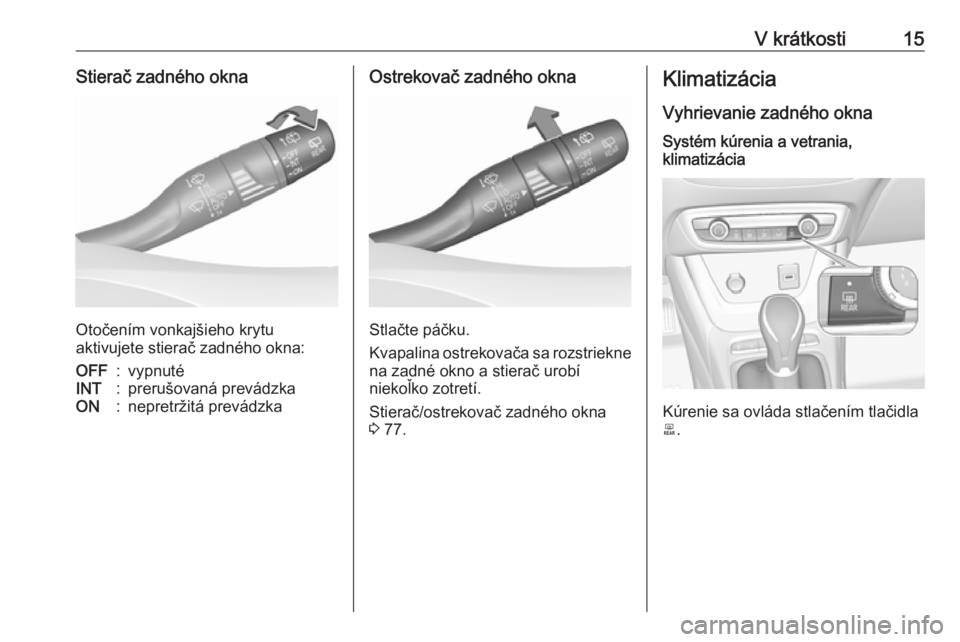 OPEL CROSSLAND X 2017.75  Používateľská príručka (in Slovak) V krátkosti15Stierač zadného okna
Otočením vonkajšieho krytu
aktivujete stierač zadného okna:
OFF:vypnutéINT:prerušovaná prevádzkaON:nepretržitá prevádzkaOstrekovač zadného okna
Stla�