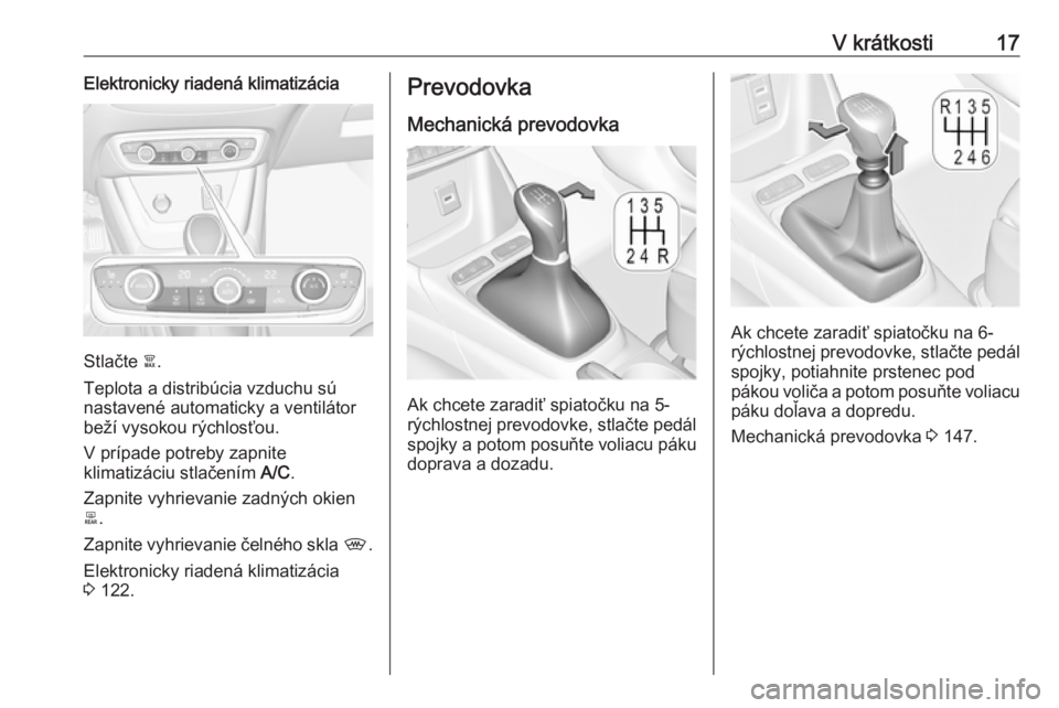 OPEL CROSSLAND X 2017.75  Používateľská príručka (in Slovak) V krátkosti17Elektronicky riadená klimatizácia
Stlačte à.
Teplota a distribúcia vzduchu sú
nastavené automaticky a ventilátor
beží vysokou rýchlosťou.
V prípade potreby zapnite
klimatiz�