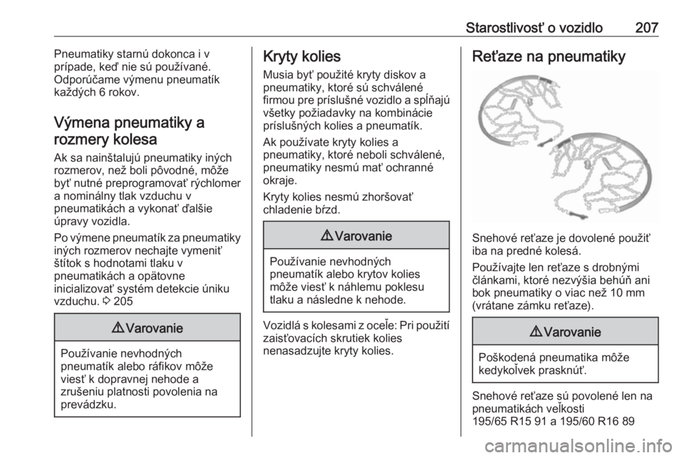 OPEL CROSSLAND X 2017.75  Používateľská príručka (in Slovak) Starostlivosť o vozidlo207Pneumatiky starnú dokonca i v
prípade, keď nie sú používané.
Odporúčame výmenu pneumatík
každých 6 rokov.
Výmena pneumatiky a rozmery kolesa
Ak sa nainštaluj�