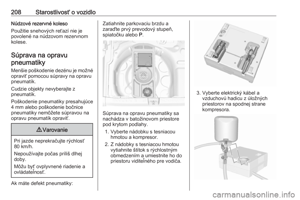 OPEL CROSSLAND X 2017.75  Používateľská príručka (in Slovak) 208Starostlivosť o vozidloNúdzové rezervné koleso
Použitie snehových reťazí nie je
povolené na núdzovom rezervnom
kolese.
Súprava na opravu pneumatiky
Menšie poškodenie dezénu je možné