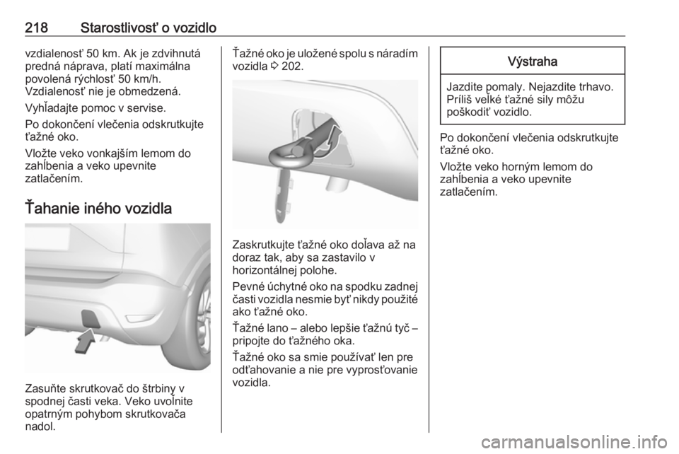OPEL CROSSLAND X 2017.75  Používateľská príručka (in Slovak) 218Starostlivosť o vozidlovzdialenosť 50 km. Ak je zdvihnutá
predná náprava, platí maximálna
povolená rýchlosť 50 km/h.
Vzdialenosť nie je obmedzená.
Vyhľadajte pomoc v servise.
Po dokon�