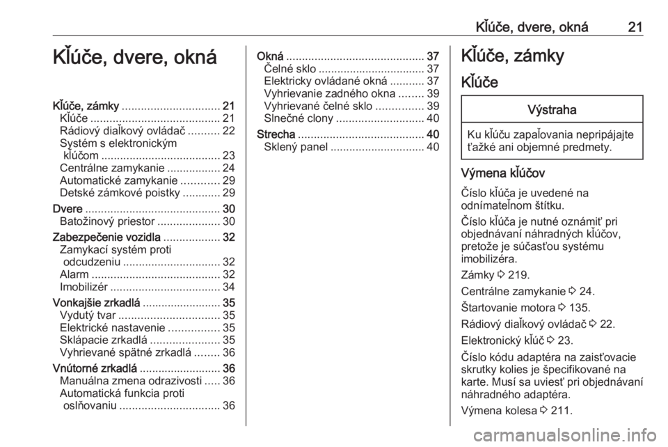 OPEL CROSSLAND X 2017.75  Používateľská príručka (in Slovak) Kľúče, dvere, okná21Kľúče, dvere, oknáKľúče, zámky............................... 21
Kľúče ......................................... 21
Rádiový diaľkový ovládač ..........22
Syst�
