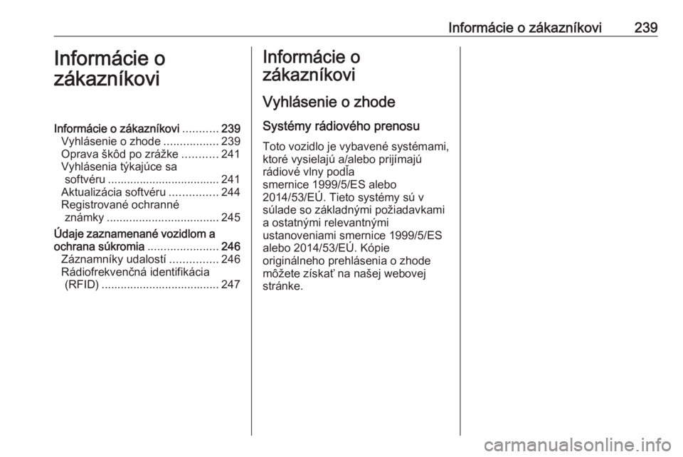 OPEL CROSSLAND X 2017.75  Používateľská príručka (in Slovak) Informácie o zákazníkovi239Informácie o
zákazníkoviInformácie o zákazníkovi ...........239
Vyhlásenie o zhode .................239
Oprava škôd po zrážke ...........241
Vyhlásenia týkaj