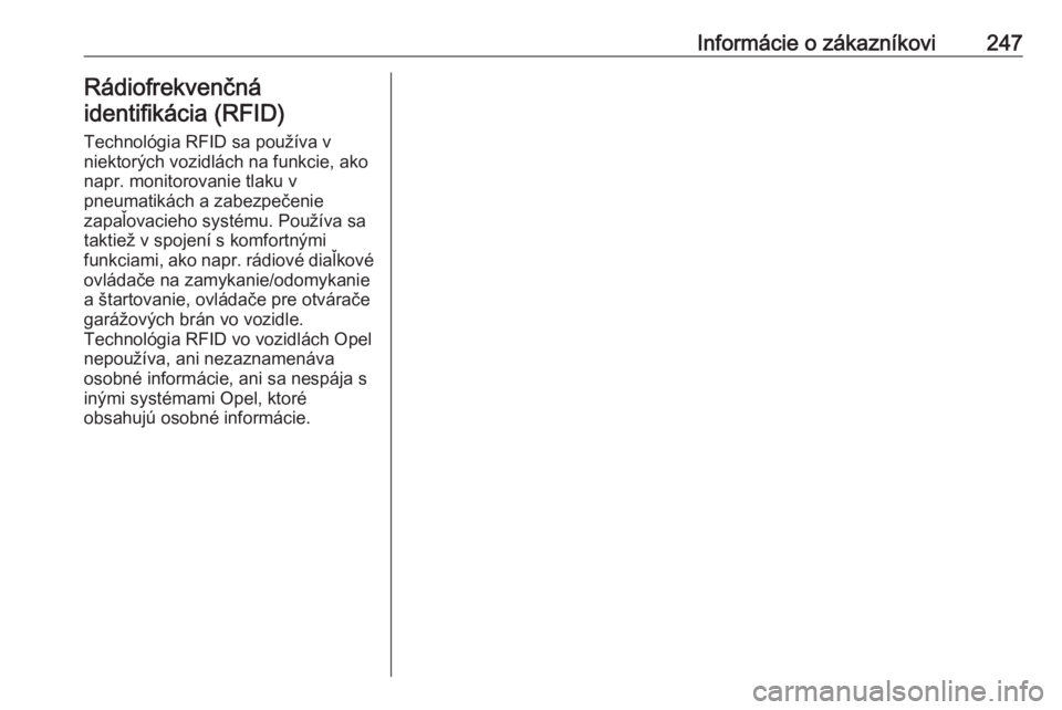 OPEL CROSSLAND X 2017.75  Používateľská príručka (in Slovak) Informácie o zákazníkovi247Rádiofrekvenčná
identifikácia (RFID)
Technológia RFID sa používa v
niektorých vozidlách na funkcie, ako
napr. monitorovanie tlaku v
pneumatikách a zabezpečenie