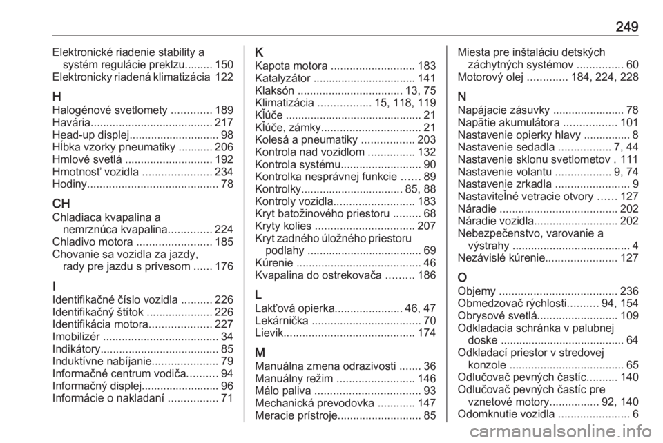 OPEL CROSSLAND X 2017.75  Používateľská príručka (in Slovak) 249Elektronické riadenie stability asystém regulácie preklzu......... 150
Elektronicky riadená klimatizácia  122
H Halogénové svetlomety  .............189
Havária .............................