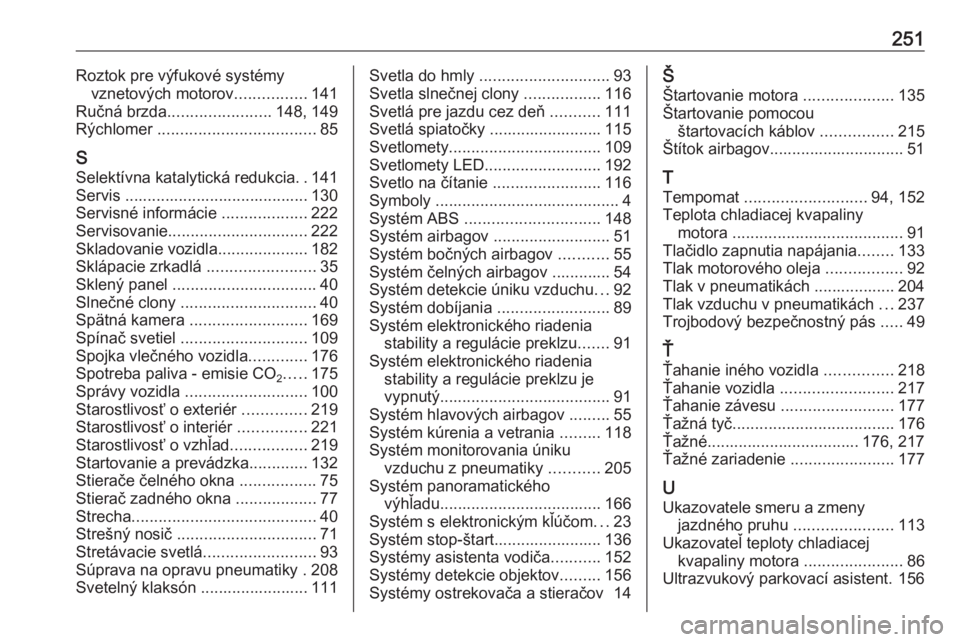 OPEL CROSSLAND X 2017.75  Používateľská príručka (in Slovak) 251Roztok pre výfukové systémyvznetových motorov ................141
Ručná brzda ....................... 148, 149
Rýchlomer  ................................... 85
S Selektívna katalytická re